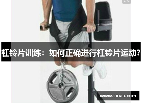 杠铃片训练：如何正确进行杠铃片运动？