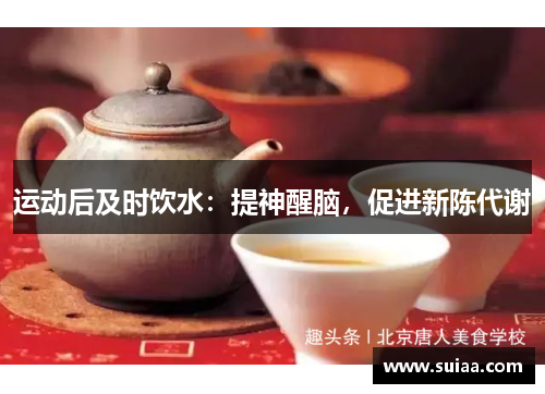 运动后及时饮水：提神醒脑，促进新陈代谢