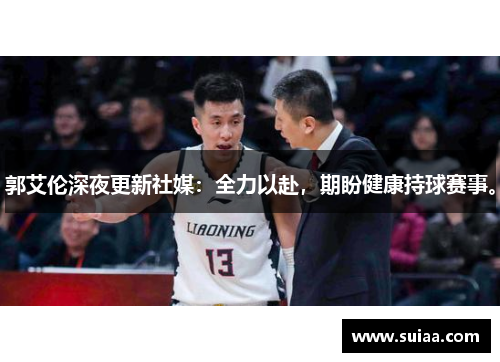 郭艾伦深夜更新社媒：全力以赴，期盼健康持球赛事。