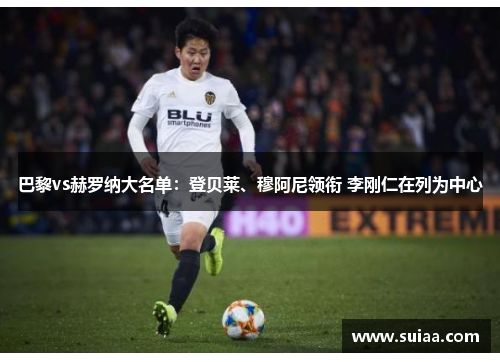 巴黎vs赫罗纳大名单：登贝莱、穆阿尼领衔 李刚仁在列为中心