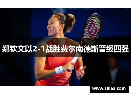 郑钦文以2-1战胜费尔南德斯晋级四强