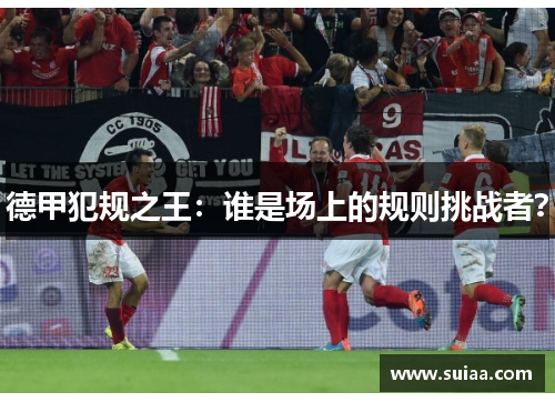 德甲犯规之王：谁是场上的规则挑战者？